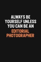 Always Be Yourself Unless You Can Be An Editorial Photographer: Inspirational life quote blank lined Notebook 6x9 matte finish