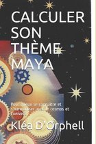 Calculer Son Th�me Maya: Pour mieux se conna�tre et s'harmoniser avec le cosmos et l'univers