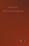 A Series of Lessons in Raja Yoga