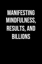 Manifesting Mindfulness Results And Billions: A soft cover blank lined journal to jot down ideas, memories, goals, and anything else that comes to min