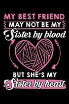 My Bestfriend May Not Be My Sister by Blood But She's My Sister by Heart: A Journal, Notepad, or Diary to write down your thoughts. - 120 Page - 6x9 -