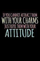 If You Cannot Attract Them With Your Charms Just Repel Them With Your Attitude: Funny Life Moments Journal and Notebook for Boys Girls Men and Women o