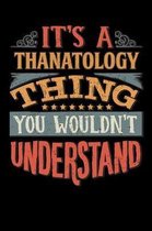 Its A Thanatology Thing You Wouldnt Understand: Thanatologist Notebook Journal 6x9 Personalized Customized Gift For Thanatology Student Teacher Proffe