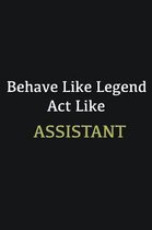 Behave like Legend Act Like Assistant: Writing careers journals and notebook. A way towards enhancement