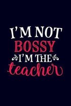 I'm Not Bossy I'm The Teacher: Blank Lined Journal / Notebook for Teachers