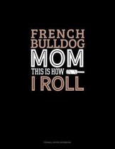 French Bulldog Mom This Is How I Roll: Cornell Notes Notebook