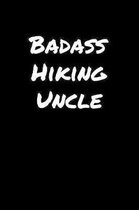 Badass Hiking Uncle: A soft cover blank lined journal to jot down ideas, memories, goals, and anything else that comes to mind.