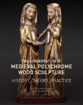 The Conservation of Medieval Polychrome Wood Sculpture – History, Theory, Practice
