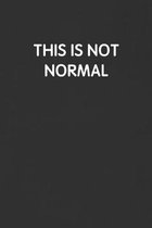 This Is Not Normal: Funny Blank Lined Journal - Sarcastic Gift Black Notebook