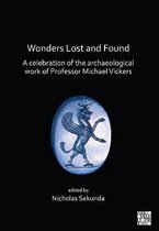 Wonders Lost and Found: A Celebration of the Archaeological Work of Professor Michael Vickers
