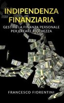 Indipendenza Finanziaria: Gestire la finanza personale per creare ricchezza. Include Finanza Personale e Libert� Finanziaria