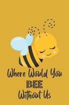 Where Would You Bee Without Us