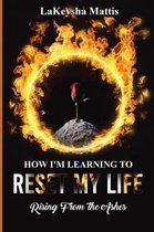 How I'm Learning to Reset My Life: Rising From the Ashes
