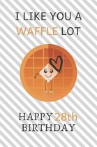I Like You A Waffle Lot Happy 28th Birthday: Awesome 28th Birthday Gift Journal / Notebook / Diary / USA Gift (6 x 9 - 110 Blank Lined Pages)