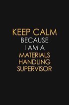 Keep Calm Because I Am A Materials Handling Supervisor: Motivational: 6X9 unlined 129 pages Notebook writing journal