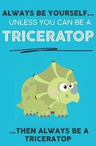 Always Be YourSelf Unless You Can Be A Triceratops Then Always Be A Triceratops: Cute Triceratops Lovers Journal / Notebook / Diary / Birthday Gift (6