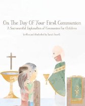 On The Day Of Your First Communion: A Sacramental Explanation of Communion for Children