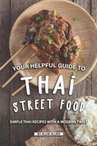 Your Helpful Guide to Thai Street Food: Simple Thai Recipes with A Modern Twist