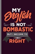My English is not bombastic but I become to Right: My English Is Not Bombastic But I Become To Right Sarcastic Grammar Literature Gift (6''x9'') Dot Gri