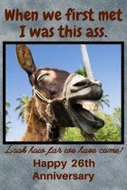 When We First Met I Was This Ass. Look How Far We Have Come! Happy 26th Anniversary: Funny Donkey 26th Anniversary Gifts for Him and Her / Anniversary
