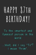 Happy 87th Birthday To the smartest and funniest person in the world: Funny 87th Birthday Gift / Journal / Notebook / Diary / Unique Greeting Card Alt