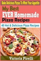 My Best Ever Homemade PIZZA Recipes: Bake Delicious Pizzas To Whet Your Appetite