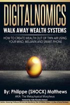 DIGITALNOMICS - Walk Away Wealth Systems: How to Create Wealth Out of Thin Air Using Your Mind, Melanin and Smart Phone