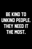 Be Kind To Unkind People. They Need It The Most.: Wide Ruled Composition Notebook