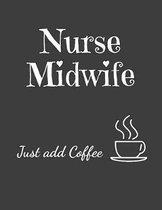 Nurse Midwife Just Add Coffee: 2020 Monthly and Weekly Planner Journal for Nurses