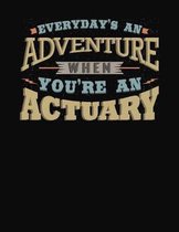 Everyday's An Adventure When You're An Actuary: College Ruled Composition Notebook