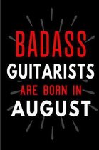 Badass Guitarists Are Born In August: Blank Lined Funny Journal Notebooks Diary as Birthday, Welcome, Farewell, Appreciation, Thank You, Christmas, Gr