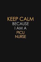 Keep Calm Because I Am A Picu Nurse: Motivational: 6X9 unlined 129 pages Notebook writing journal