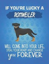 If You're Lucky A Rottweiler Will Come Into Your Life, Steal Your Heart And Change You Forever