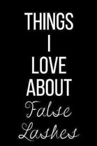 Things I Love About False Lashes: Funny Slogan-Blank Lined Journal-120 Pages 6 x 9