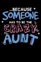 ...Because Someone Has To Be The Crazy Aunt: 120 Page Lined Notebook - [6x9]