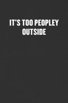 It's Too Peopley Outside: Sarcastic Blank Lined Journal - Funny Coworker Friend Gift Notebook