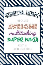 Occupational Therapist Because Awesome Multitasking Super Ninja Isn't A Real Job Title: Funny Appreciation Gift Journal / Notebook / Diary / Birthday