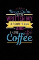 Keep Calm I have Written My Lesson Plans And I Have Coffee: Funny Teacher Student Notebook Journal