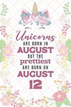Unicorns Are Born In August But The Prettiest Are Born On August 12: Cute Blank Lined Notebook Gift for Girls and Birthday Card Alternative for Daught