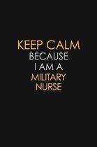 Keep Calm Because I Am A Military Nurse: Motivational: 6X9 unlined 129 pages Notebook writing journal