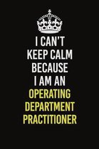 I Can't Keep Calm Because I Am An Operating Department Practitioner: Career journal, notebook and writing journal for encouraging men, women and kids.