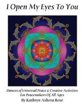 I Open My Eyes To You: Dances of Universal Peace & Creative Activities for Peacemakers of All Ages