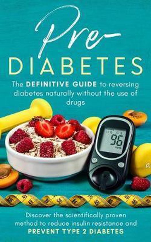 Prediabetes the definitive guide to reversing diabetes naturally without the use of...