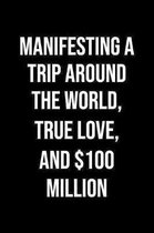 Manifesting A Trip Around The World True Love And 100 Million: A soft cover blank lined journal to jot down ideas, memories, goals, and anything else