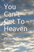 You Can't Get To Heaven: Without Your Soul!
