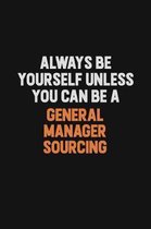 Always Be Yourself Unless You can Be A General Manager Sourcing: Inspirational life quote blank lined Notebook 6x9 matte finish