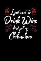 I Just Wanna Drink Wine And Pet My Chihuahua