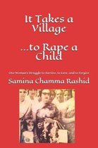 It Takes a Village . . . to Rape a Child: One Woman's Struggle to Survive, to Love, and to Forgive