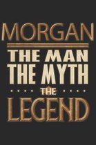 Morgan The Man The Myth The Legend: Morgan Notebook Journal 6x9 Personalized Customized Gift For Someones Surname Or First Name is Morgan