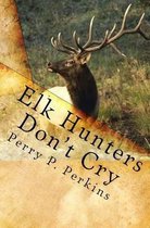 Elk Hunters Don't Cry: An Outdoor Collection